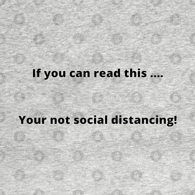 If you can read this, your not social distancing by Jays&Tays